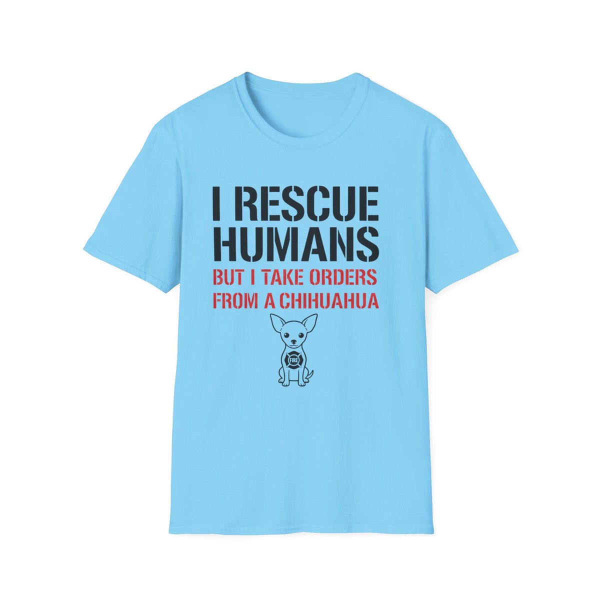 Fire "I Rescue Humans But I Take Orders From A Chihuahua" T-Shirt